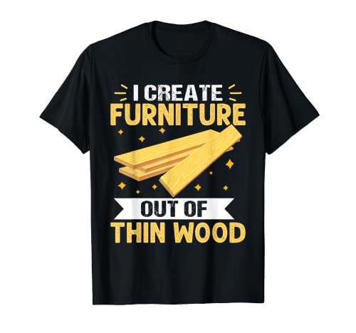 Fabricación de muebles: Creo muebles de madera fina Camiseta